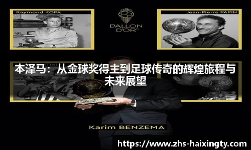 本泽马：从金球奖得主到足球传奇的辉煌旅程与未来展望