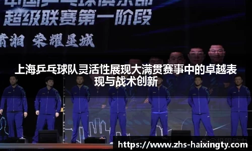 上海乒乓球队灵活性展现大满贯赛事中的卓越表现与战术创新
