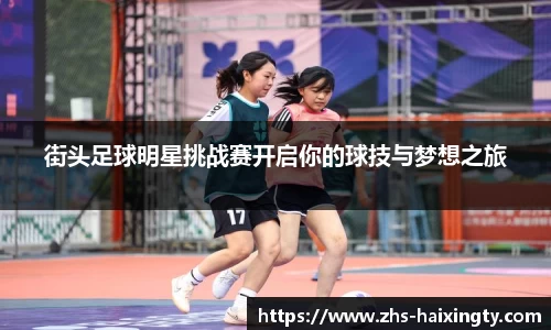 街头足球明星挑战赛开启你的球技与梦想之旅